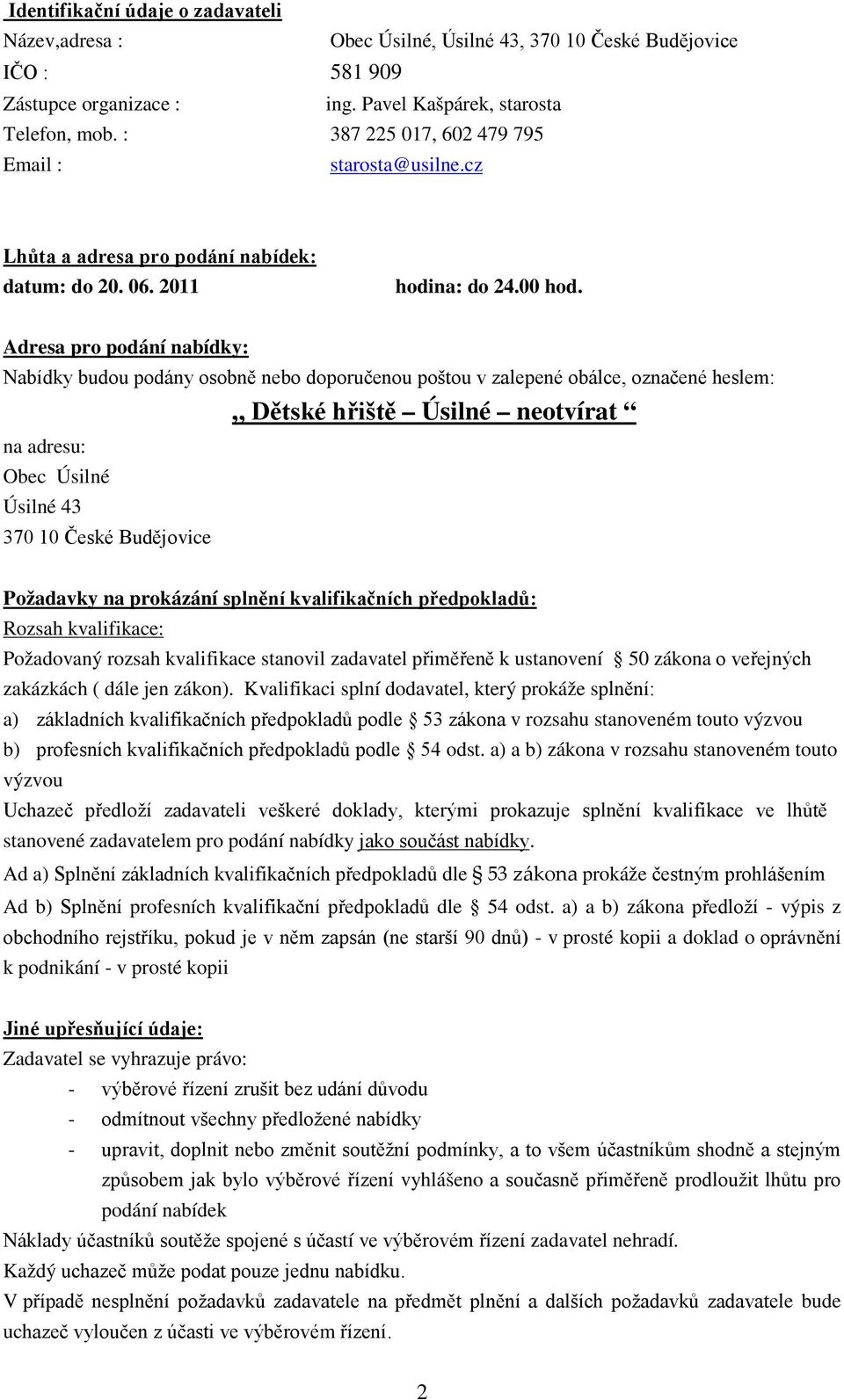 Adresa pro podání nabídky: Nabídky budou podány osobně nebo doporučenou poštou v zalepené obálce, označené heslem: Dětské hřiště Úsilné neotvírat na adresu: Obec Úsilné Úsilné 43 370 10 České