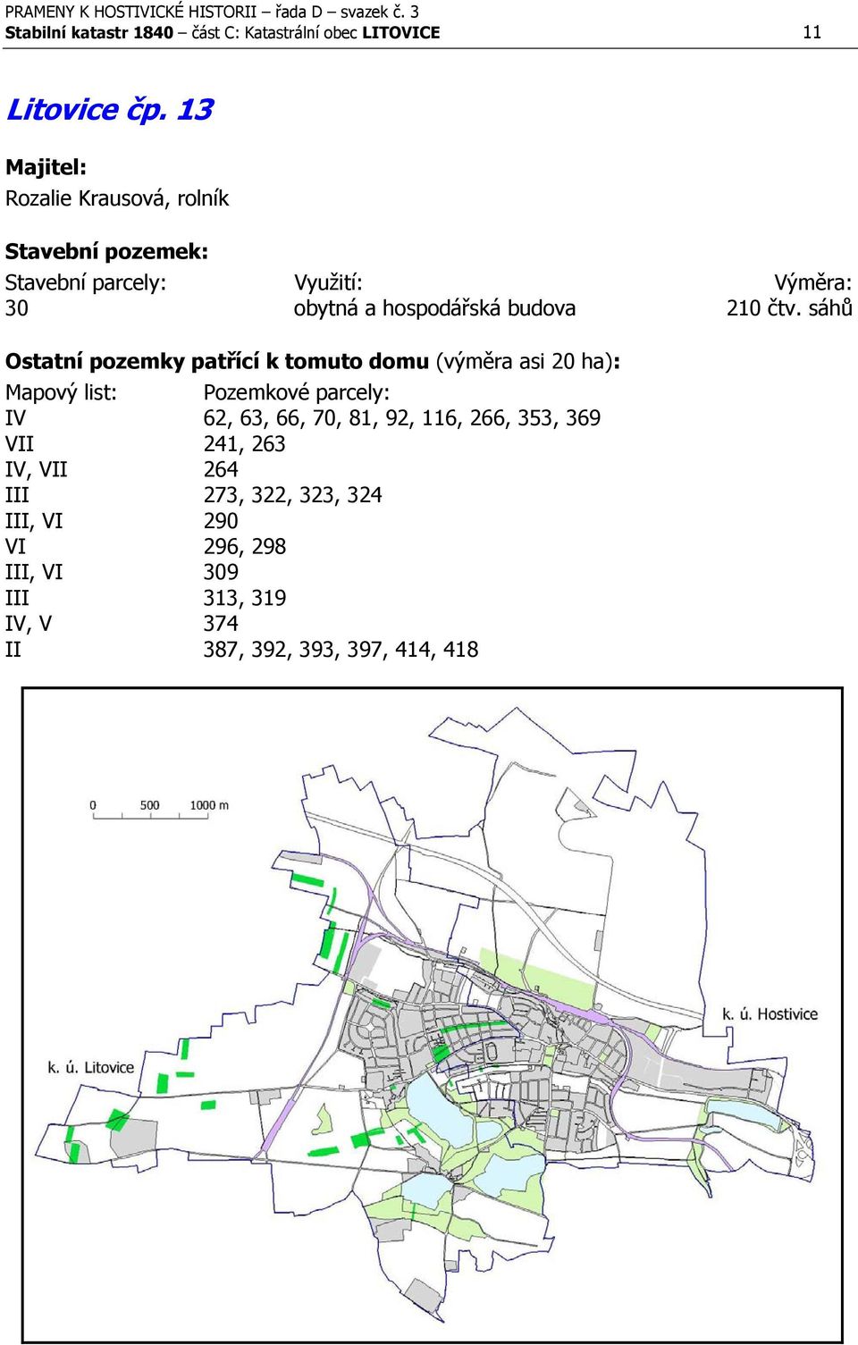 sáhů Ostatní pozemky patřící k tomuto domu (výměra asi 20 ha): IV 62, 63, 66, 70, 81, 92, 116,