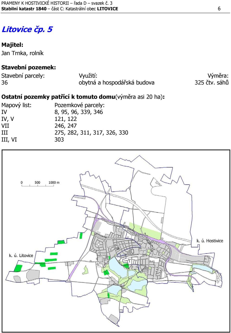 sáhů Ostatní pozemky patřící k tomuto domu(výměra asi 20 ha): IV 8, 95,