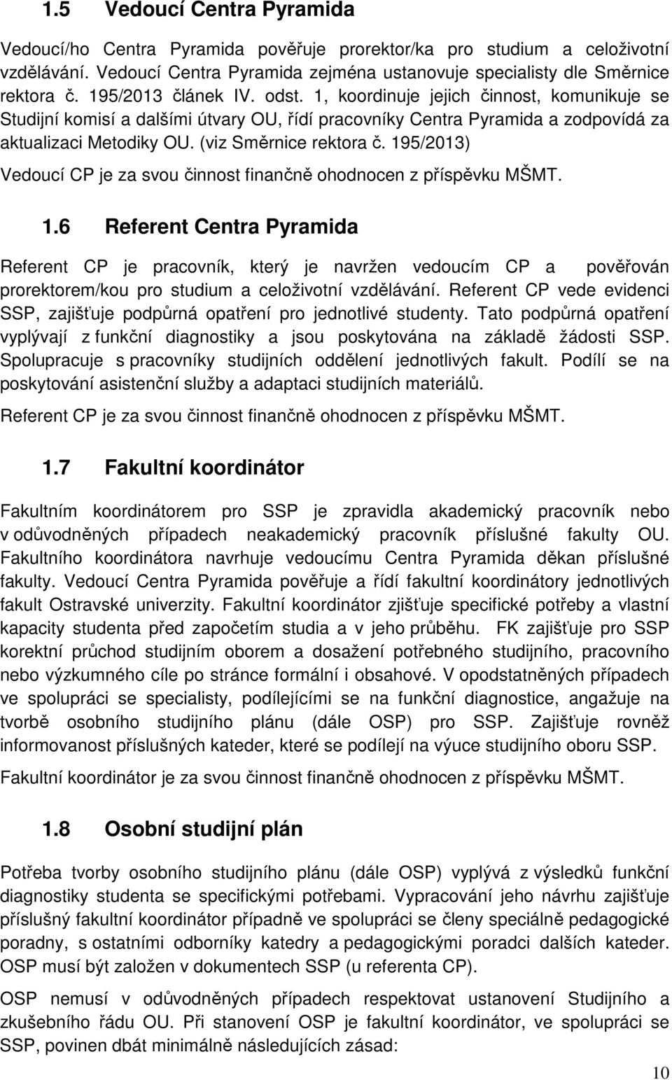 (viz Směrnice rektora č. 195/2013) Vedoucí CP je za svou činnost finančně ohodnocen z příspěvku MŠMT. 1.6 Referent Centra Pyramida Referent CP je pracovník, který je navržen vedoucím CP a pověřován prorektorem/kou pro studium a celoživotní vzdělávání.