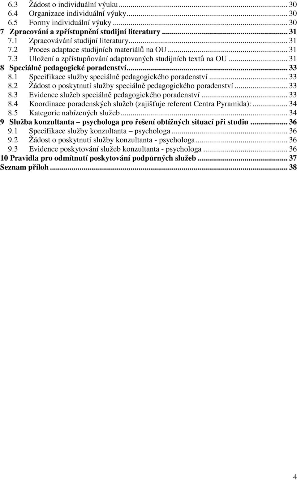 .. 33 8.1 Specifikace služby speciálně pedagogického poradenství... 33 8.2 Žádost o poskytnutí služby speciálně pedagogického poradenství... 33 8.3 Evidence služeb speciálně pedagogického poradenství.