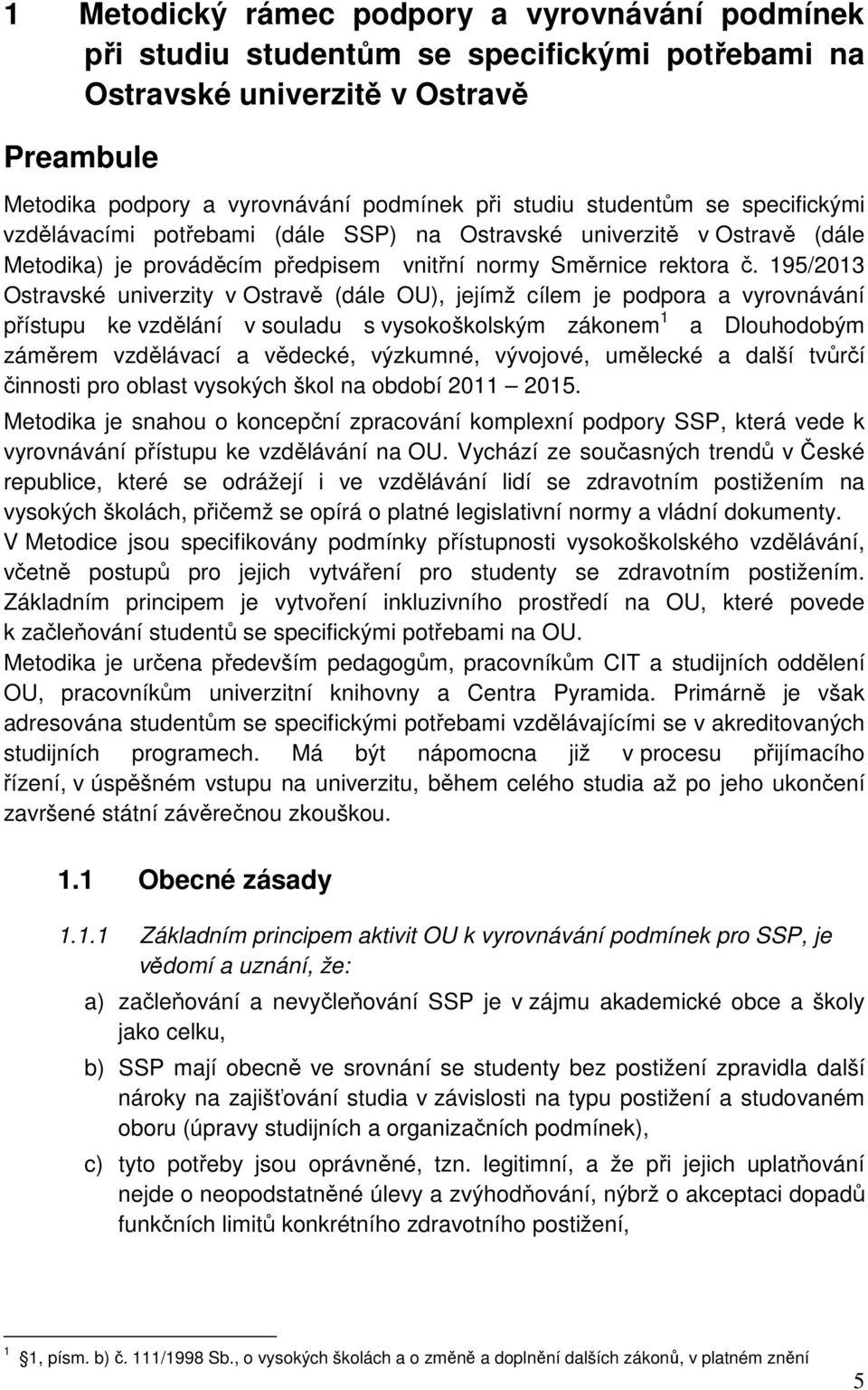 195/2013 Ostravské univerzity v Ostravě (dále OU), jejímž cílem je podpora a vyrovnávání přístupu ke vzdělání v souladu s vysokoškolským zákonem 1 a Dlouhodobým záměrem vzdělávací a vědecké,