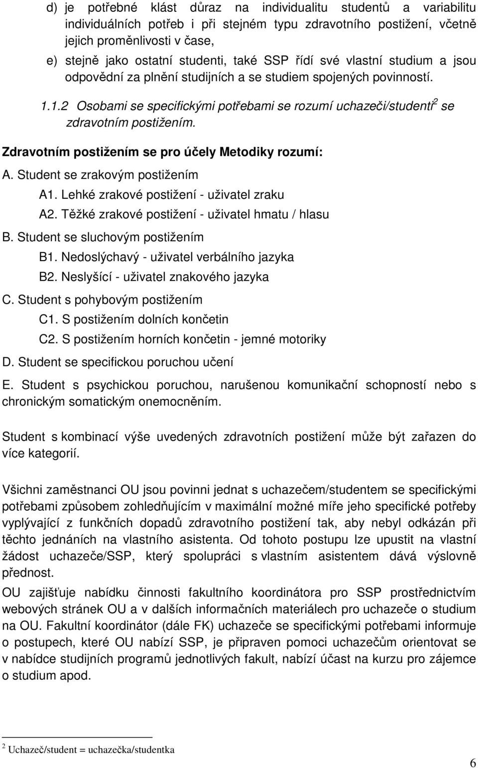 Zdravotním postižením se pro účely Metodiky rozumí: A. Student se zrakovým postižením A1. Lehké zrakové postižení - uživatel zraku A2. Těžké zrakové postižení - uživatel hmatu / hlasu B.