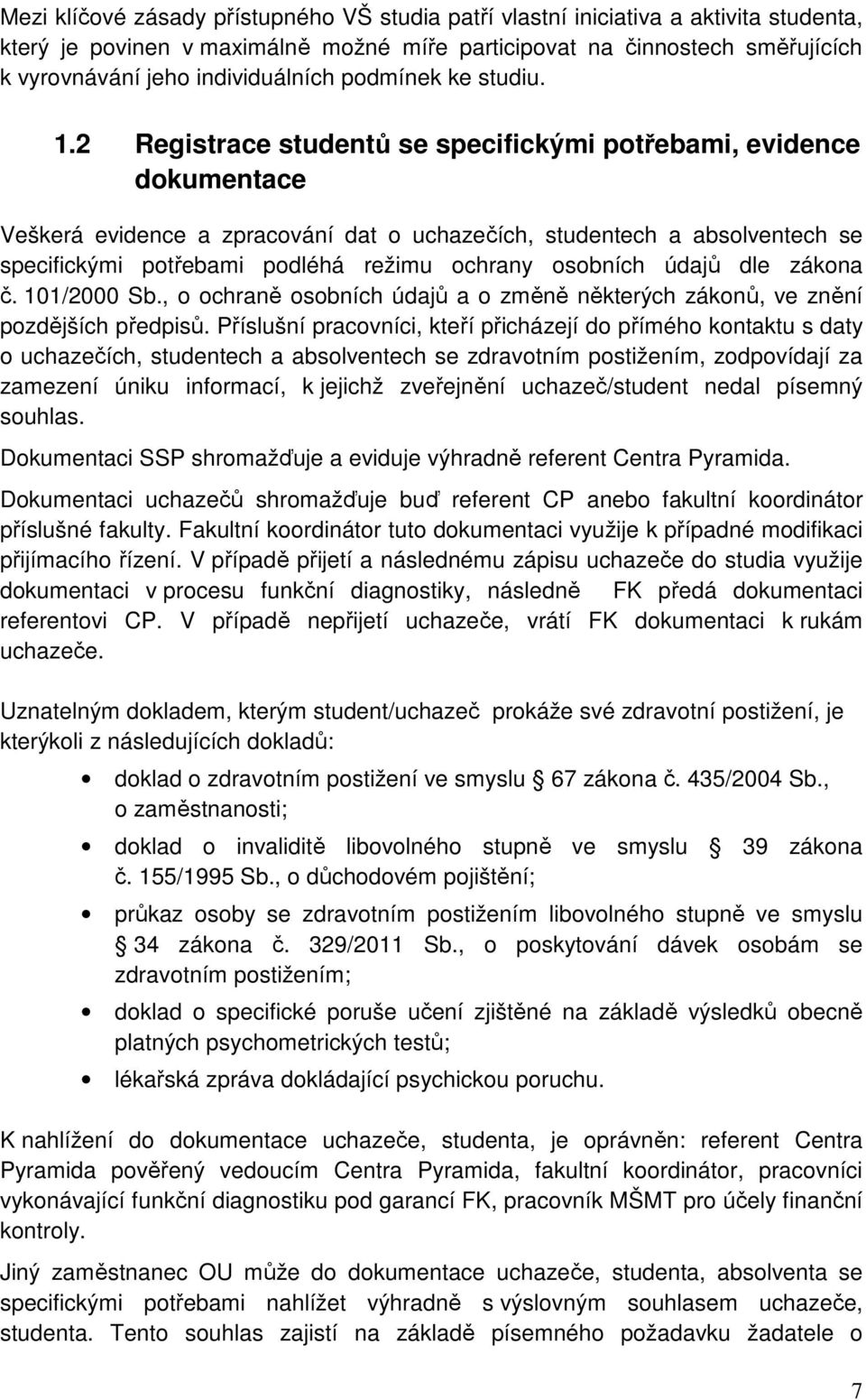 2 Registrace studentů se specifickými potřebami, evidence dokumentace Veškerá evidence a zpracování dat o uchazečích, studentech a absolventech se specifickými potřebami podléhá režimu ochrany