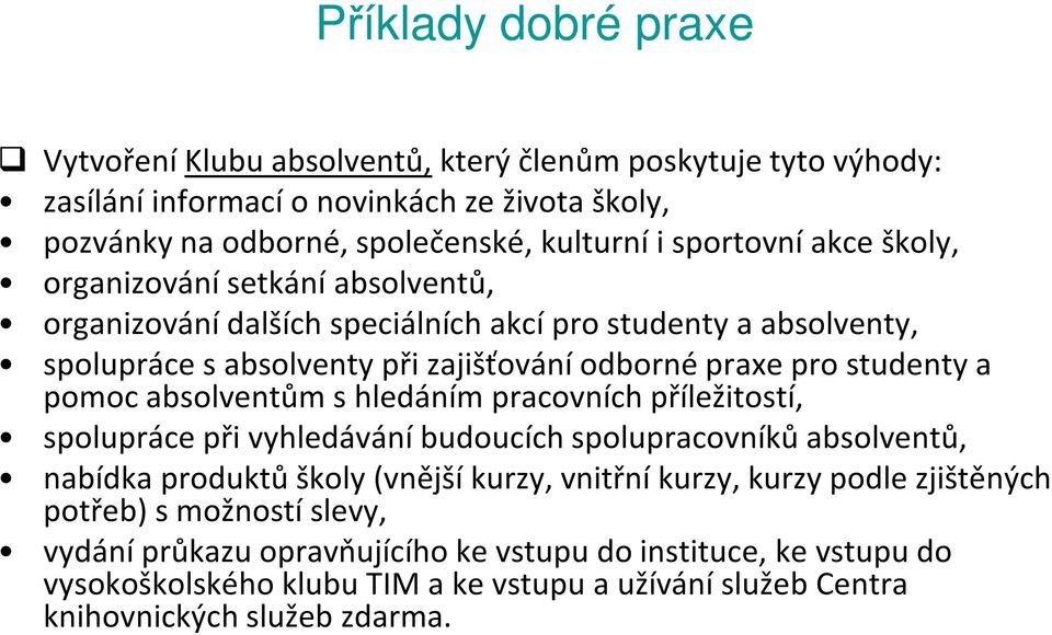 studenty a pomoc absolventům s hledáním pracovních příležitostí, spolupráce při vyhledávání budoucích spolupracovníků absolventů, nabídka produktů školy (vnější kurzy, vnitřní kurzy,