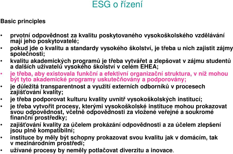 efektivní organizační struktura, v níž mohou být tyto akademické programy uskutečňovány a podporovány; je důležitá transparentnost a využití externích odborníků v procesech zajišťování kvality; je