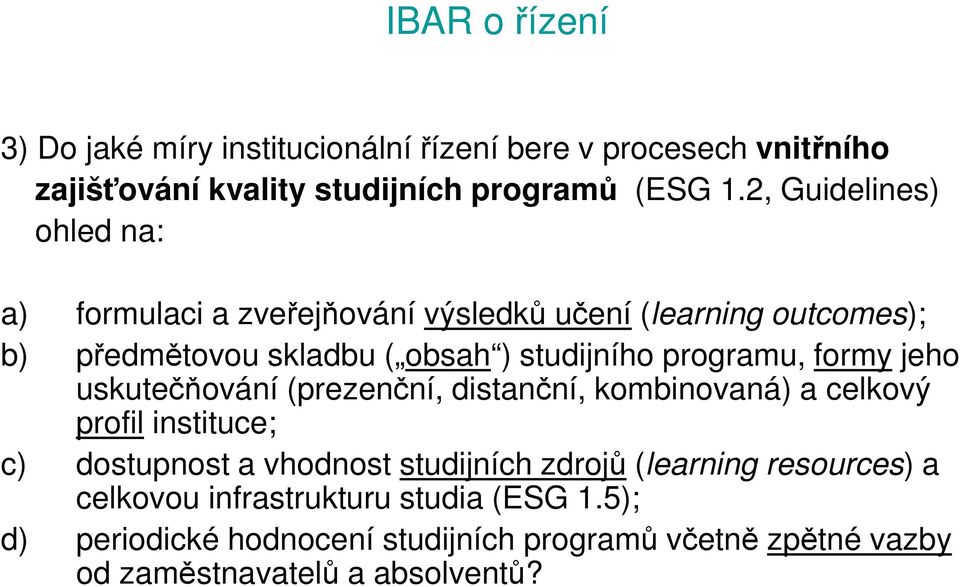 programu, formy jeho uskutečňování (prezenční, distanční, kombinovaná) a celkový profil instituce; c) dostupnost a vhodnost studijních