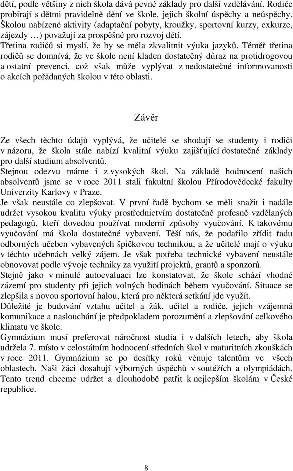 Téměř třetina rodičů se domnívá, že ve škole není kladen dostatečný důraz na protidrogovou a ostatní prevenci, což však může vyplývat z nedostatečné informovanosti o akcích pořádaných školou v této