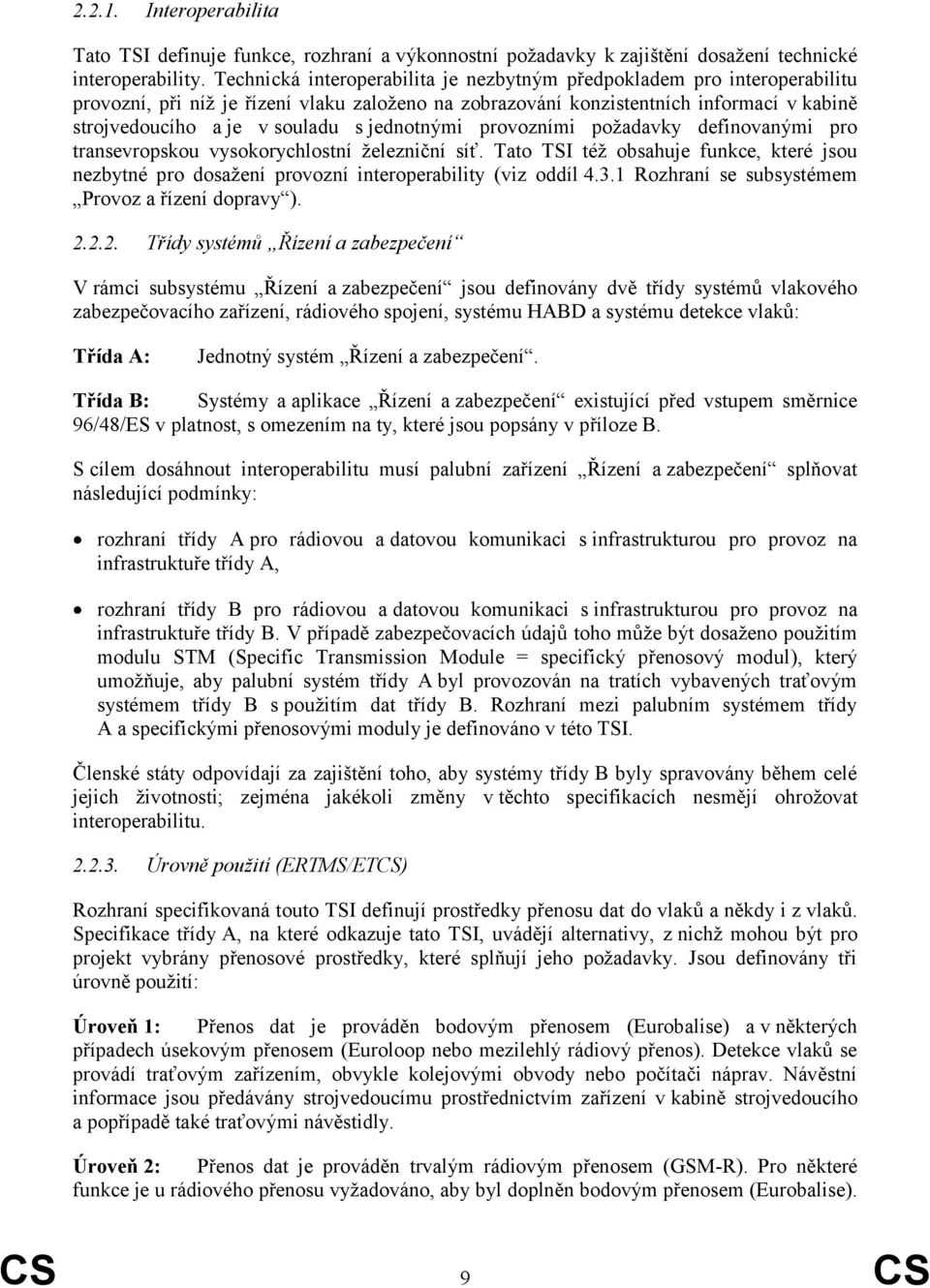 jednotnými provozními poţadavky definovanými pro transevropskou vysokorychlostní ţelezniční síť. Tato TSI téţ obsahuje funkce, které jsou nezbytné pro dosaţení provozní interoperability (viz oddíl 4.