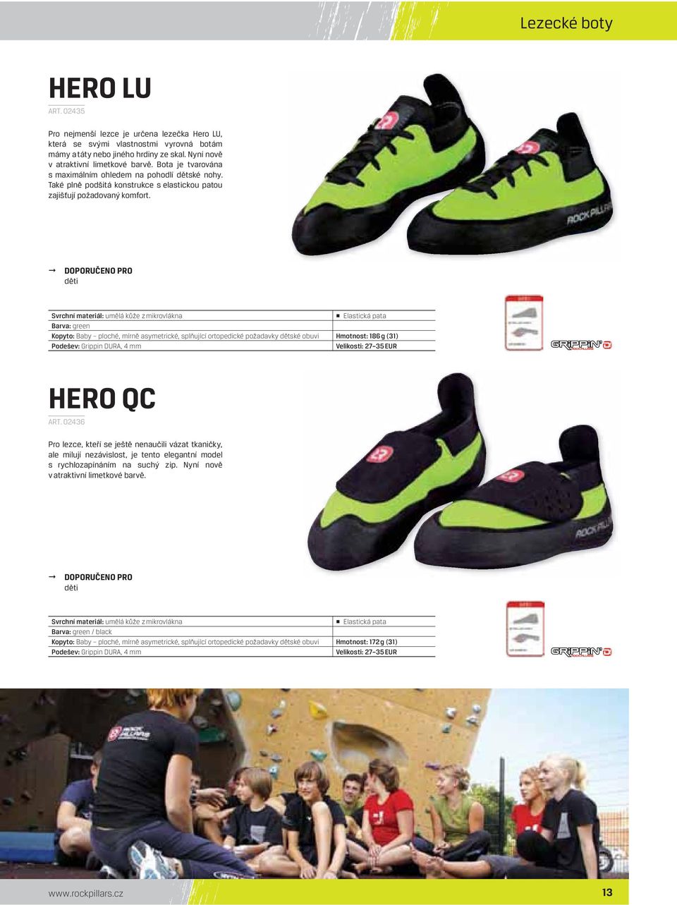 děti Elastická pata Barva: green Kopyto: Baby ploché, mírně asymetrické, splňující ortopedické požadavky dětské obuvi Hmotnost: 186 g (31) Podešev: Grippin DURA, 4 mm Velikosti: 27 35 EUR HERO QC ART.