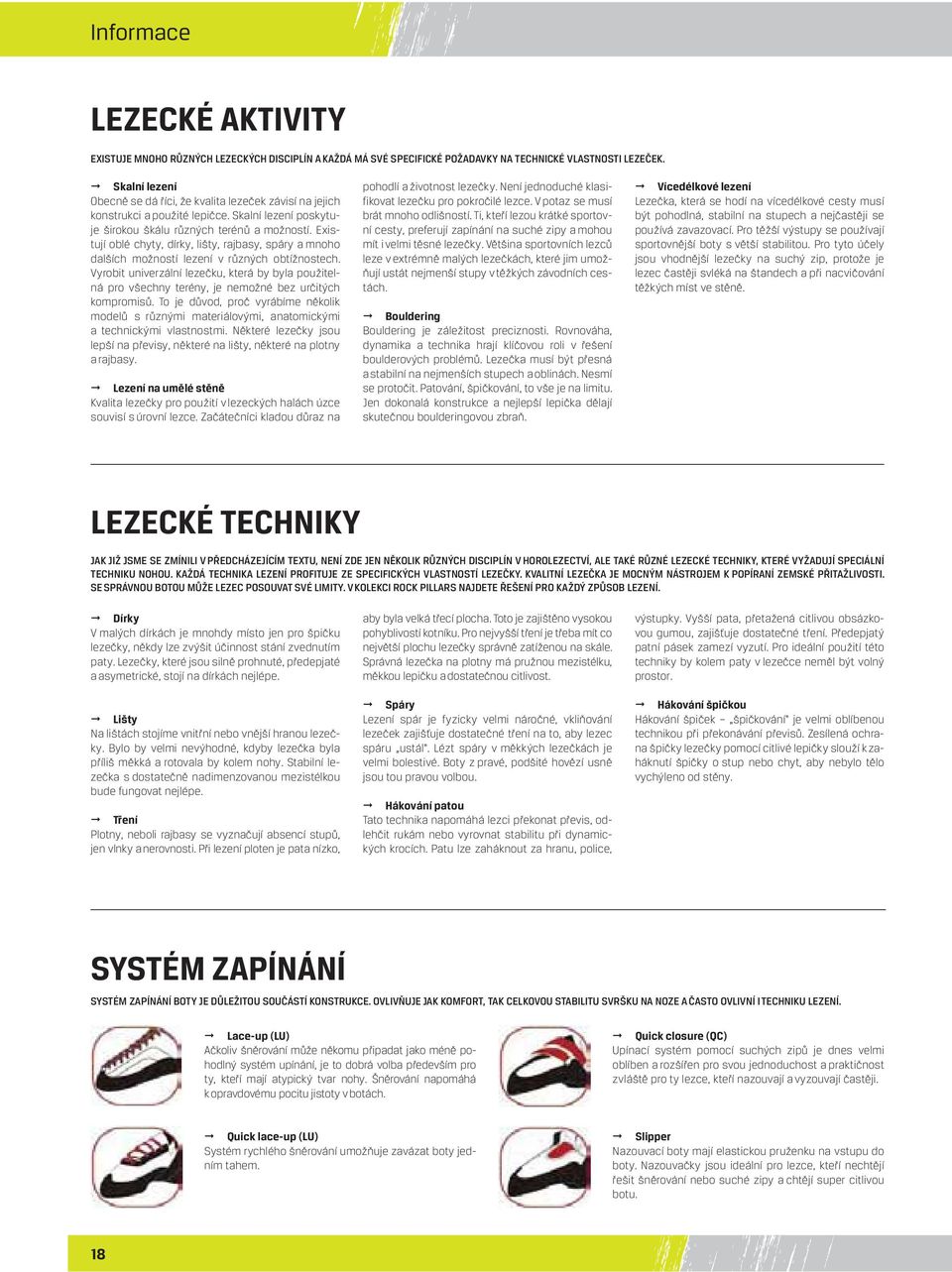 Existují oblé chyty, dírky, lišty, rajbasy, spáry a mnoho dalších možností lezení v různých obtížnostech.
