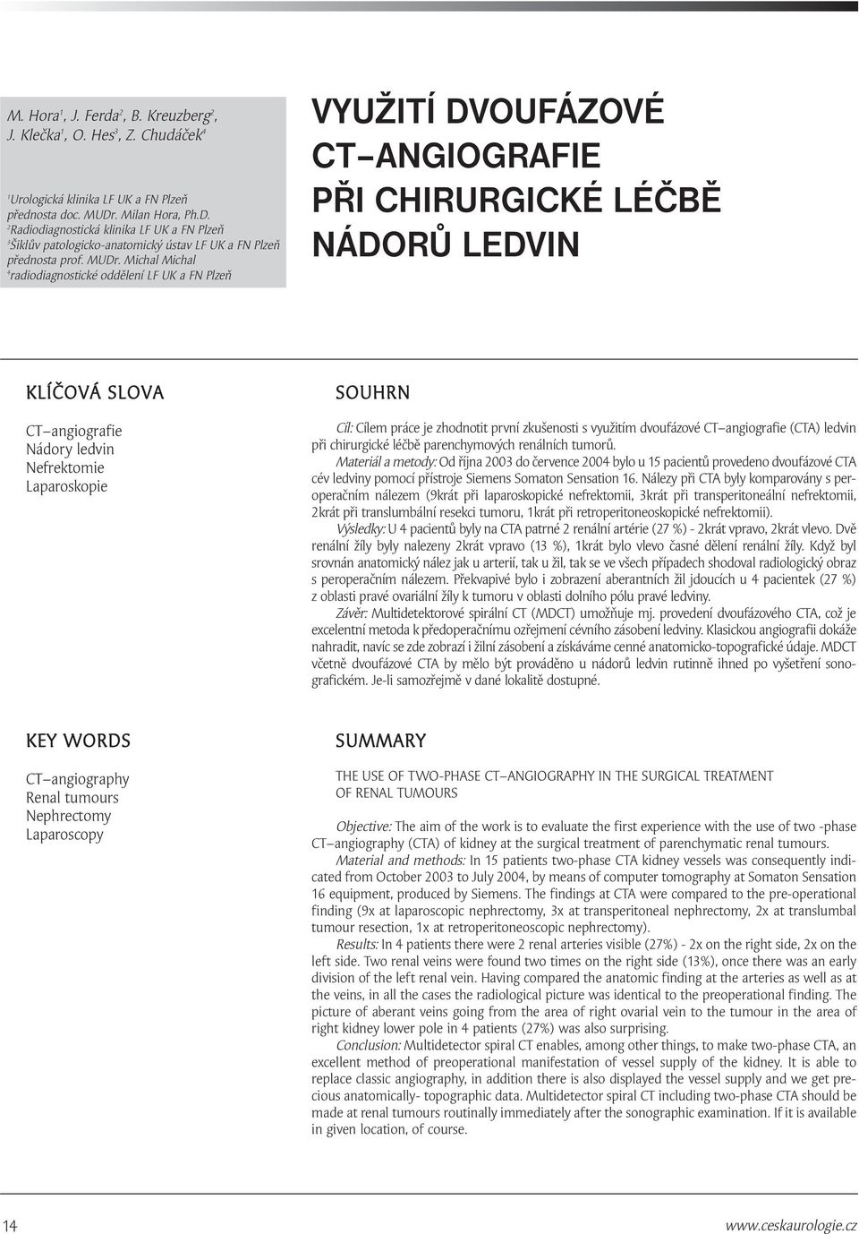 Michal Michal 4 radiodiagnostické oddělení LF UK a FN Plzeň VYUŽITÍ DVOUFÁZOVÉ CT ANGIOGRAFIE PŘI CHIRURGICKÉ LÉČBĚ NÁDORŮ LEDVIN KLÍČOVÁ SLOVA CT angiografie Nádory ledvin Nefrektomie Laparoskopie