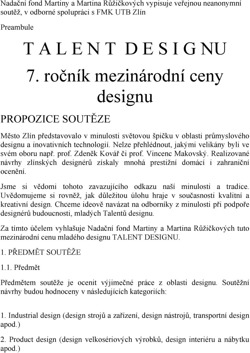 Nelze přehlédnout, jakými velikány byli ve svém oboru např. prof. Zdeněk Kovář či prof. Vincenc Makovský. Realizované návrhy zlínských designérů získaly mnohá prestižní domácí i zahraniční ocenění.