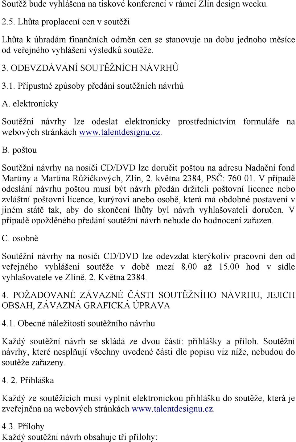 Přípustné způsoby předání soutěžních návrhů A. elektronicky Soutěžní návrhy lze odeslat elektronicky prostřednictvím formuláře na webových stránkách www.talentdesignu.cz. B.