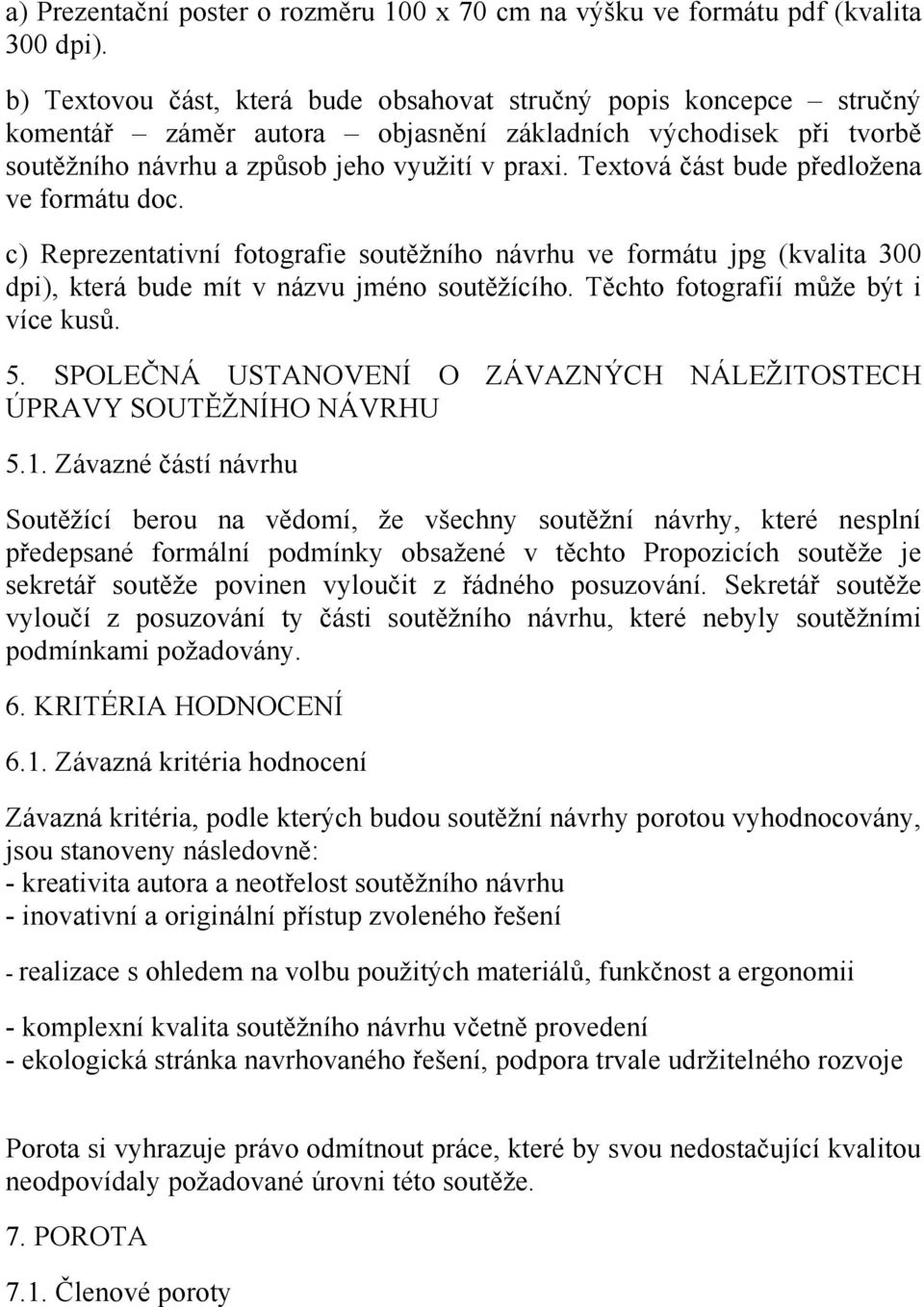 Textová část bude předložena ve formátu doc. c) Reprezentativní fotografie soutěžního návrhu ve formátu jpg (kvalita 300 dpi), která bude mít v názvu jméno soutěžícího.