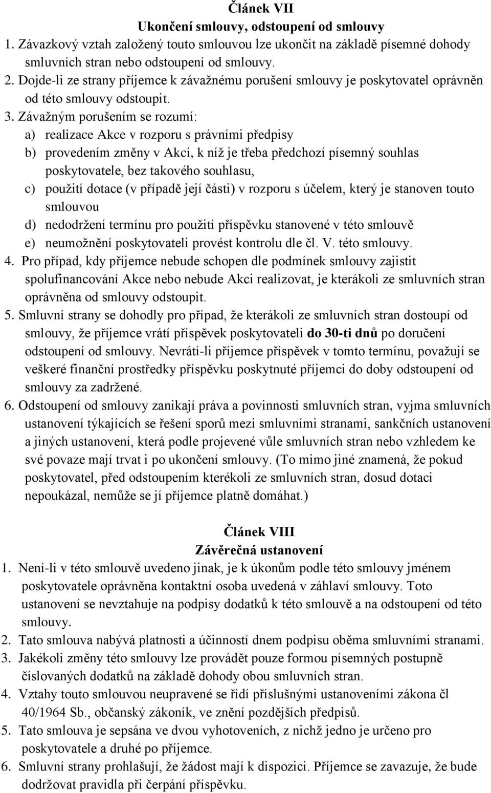 Závažným porušením se rozumí: a) realizace Akce v rozporu s právními předpisy b) provedením změny v Akci, k níž je třeba předchozí písemný souhlas poskytovatele, bez takového souhlasu, c) použití