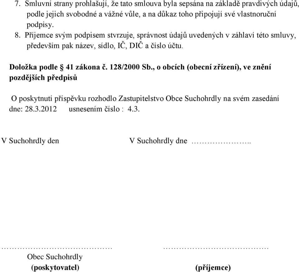 Příjemce svým podpisem stvrzuje, správnost údajů uvedených v záhlaví této smluvy, především pak název, sídlo, IČ, DIČ a číslo účtu.