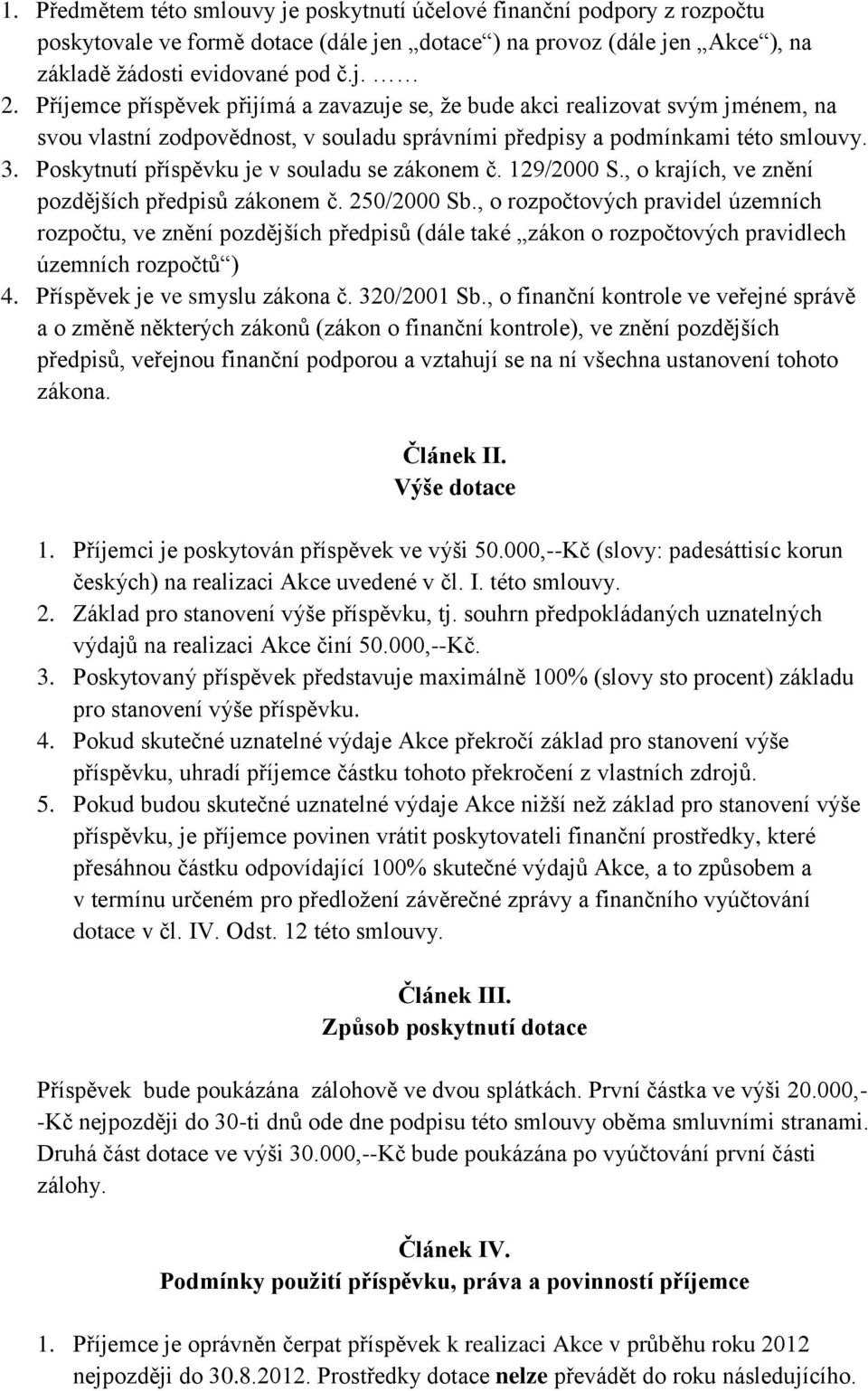 Poskytnutí příspěvku je v souladu se zákonem č. 129/2000 S., o krajích, ve znění pozdějších předpisů zákonem č. 250/2000 Sb.