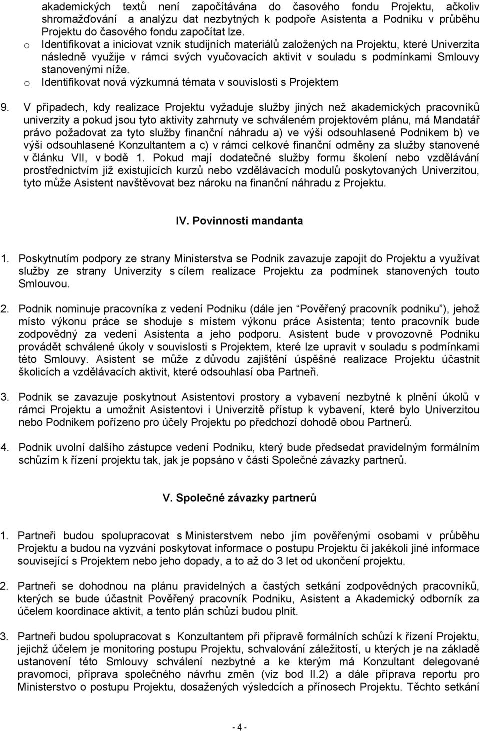 o Identifikovat nová výzkumná témata v souvislosti s Projektem 9.