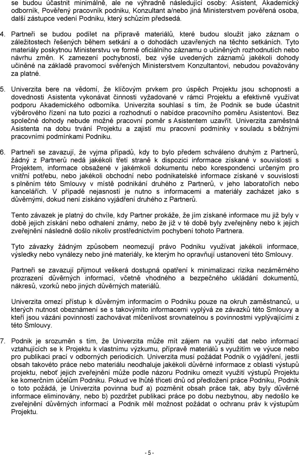 Tyto materiály poskytnou Ministerstvu ve formě oficiálního záznamu o učiněných rozhodnutích nebo návrhu změn.