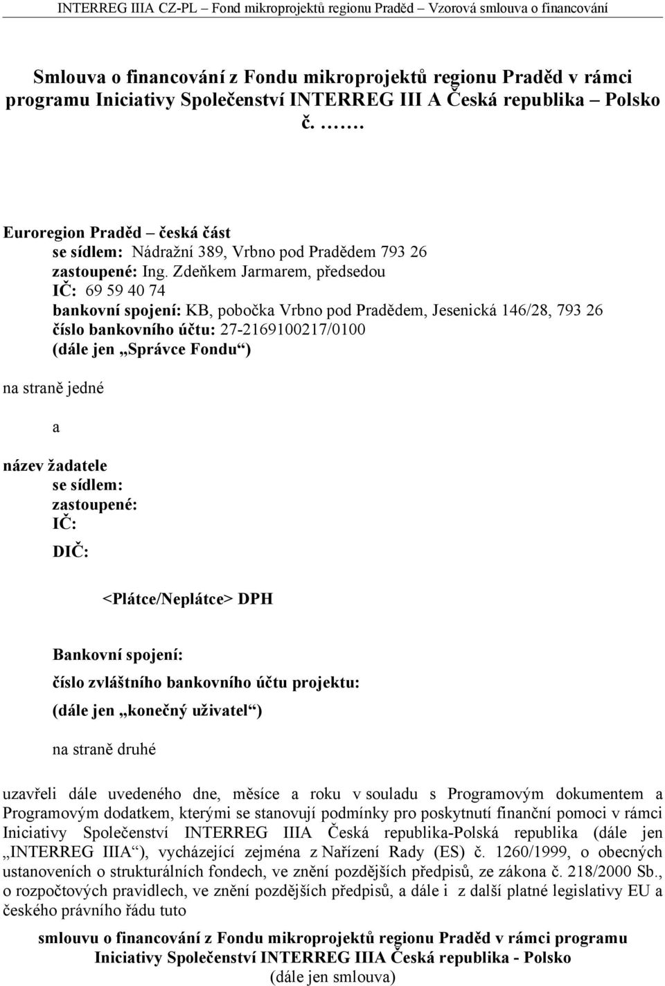 Zdeňkem Jarmarem, předsedou IČ: 69 59 40 74 bankovní spojení: KB, pobočka Vrbno pod Pradědem, Jesenická 146/28, 793 26 číslo bankovního účtu: 27-2169100217/0100 (dále jen Správce Fondu ) na straně