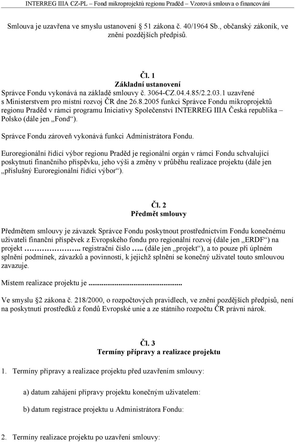 2005 funkci Správce Fondu mikroprojektů regionu Praděd v rámci programu Iniciativy Společenství INTERREG IIIA Česká republika Polsko (dále jen Fond ).