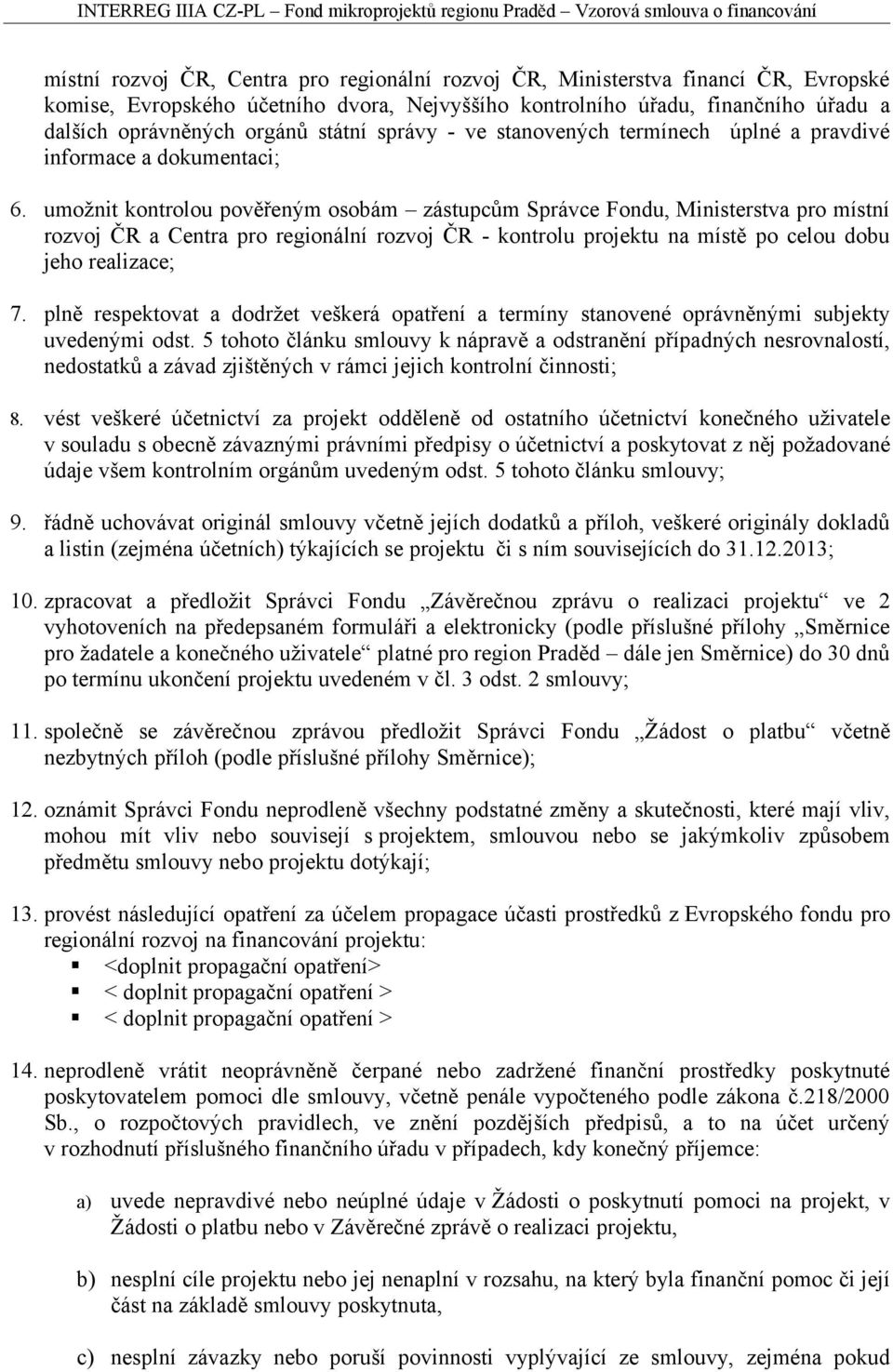 umožnit kontrolou pověřeným osobám zástupcům Správce Fondu, Ministerstva pro místní rozvoj ČR a Centra pro regionální rozvoj ČR - kontrolu projektu na místě po celou dobu jeho realizace; 7.