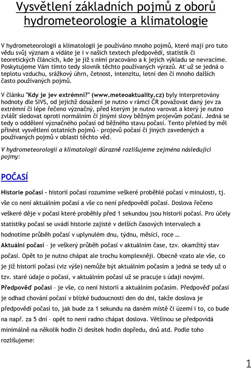 Ať už se jedná o teplotu vzduchu, srážkový úhrn, četnost, intenzitu, letní den či mnoho dalších často používaných pojmů. V článku "Kdy je jev extrémní?" (www.meteoaktuality.