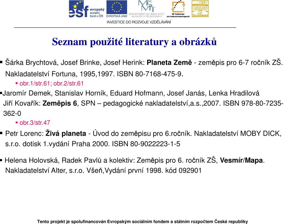 61 Jaromír Demek, Stanislav Horník, Eduard Hofmann, Josef Janás, Lenka Hradilová Jiří Kovařík: Zeměpis 6, SPN pedagogické nakladatelství,a.s.,2007.