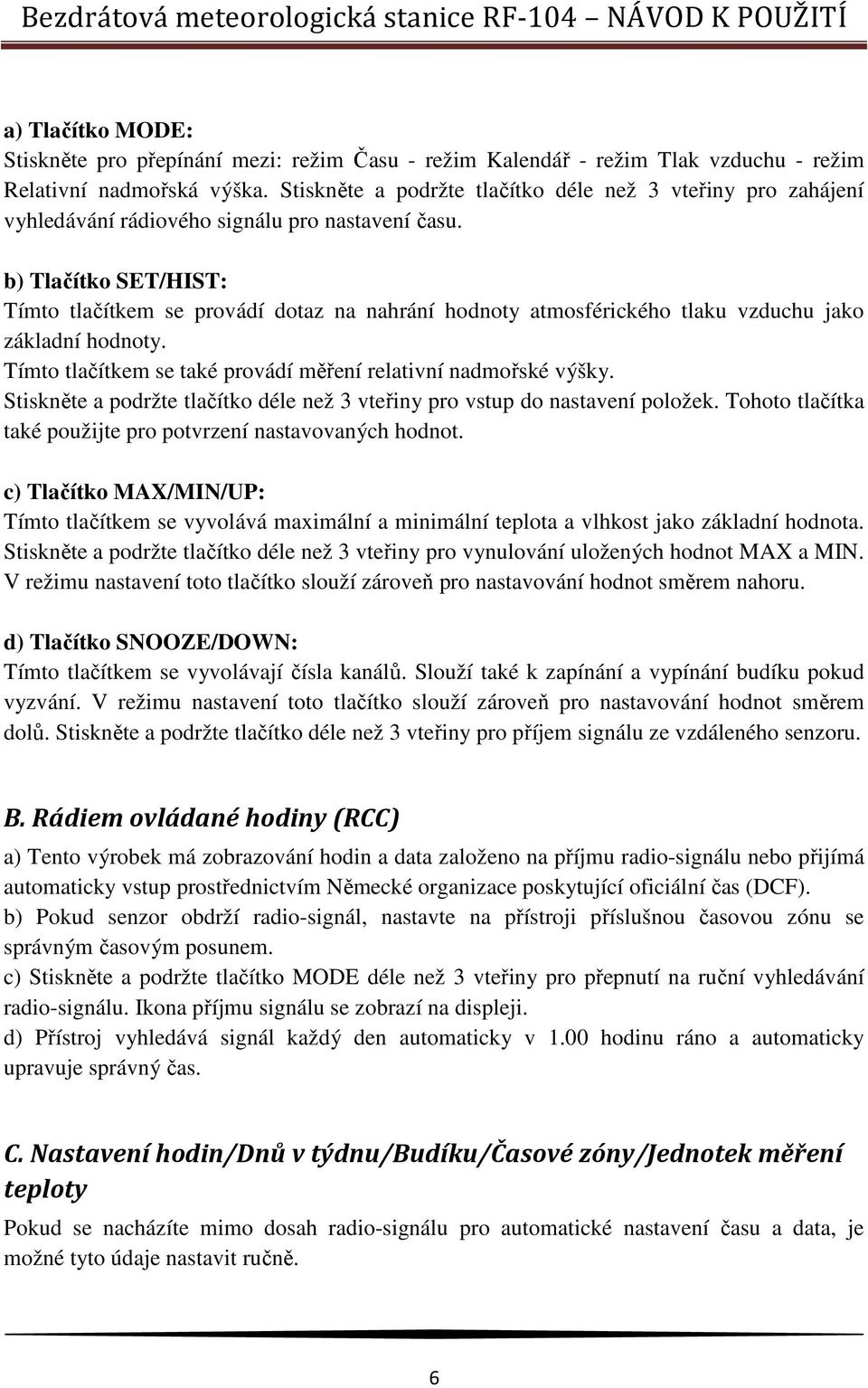 b) Tlačítko SET/HIST: Tímto tlačítkem se provádí dotaz na nahrání hodnoty atmosférického tlaku vzduchu jako základní hodnoty. Tímto tlačítkem se také provádí měření relativní nadmořské výšky.