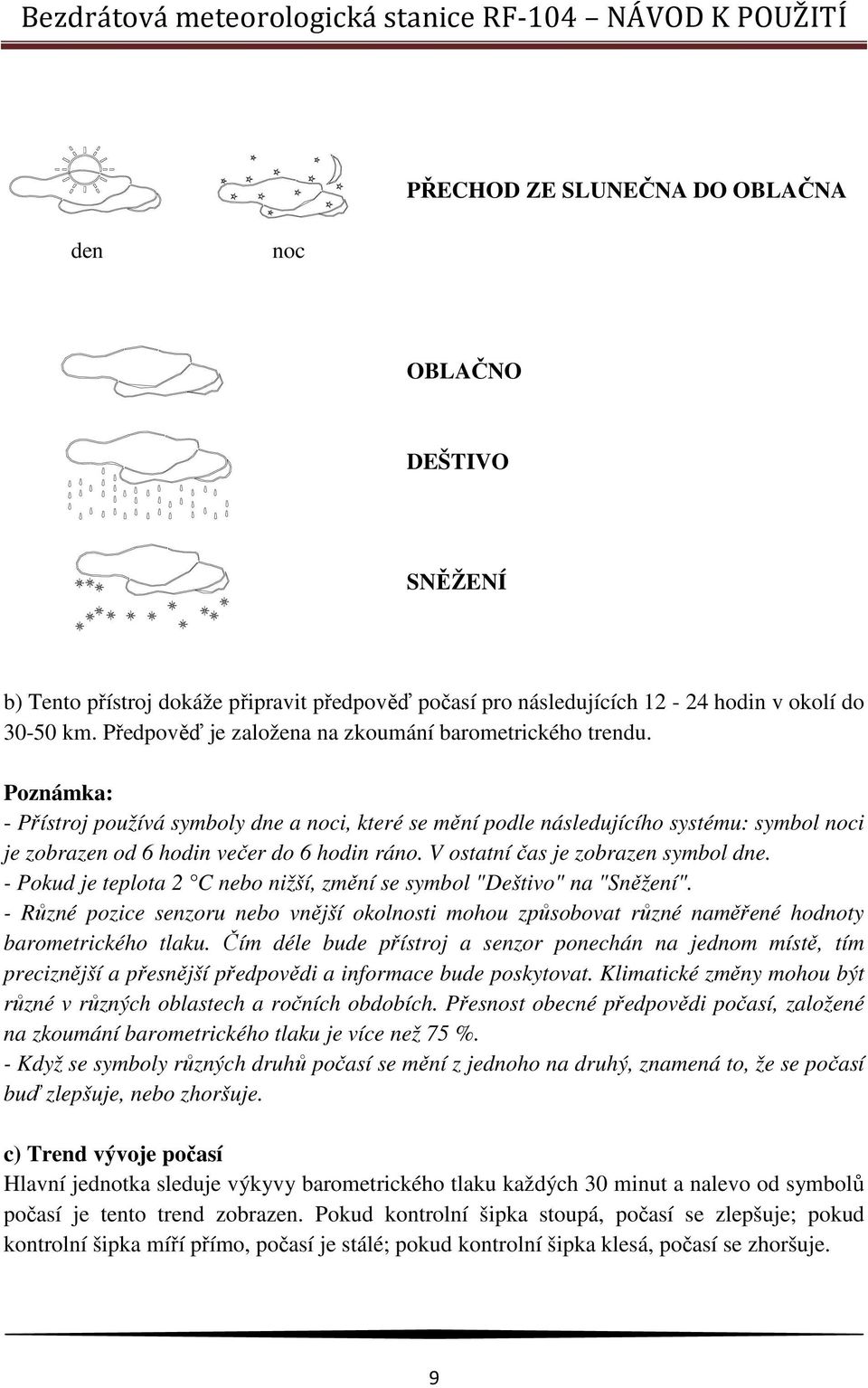 Poznámka: - Přístroj používá symboly dne a noci, které se mění podle následujícího systému: symbol noci je zobrazen od 6 hodin večer do 6 hodin ráno. V ostatní čas je zobrazen symbol dne.