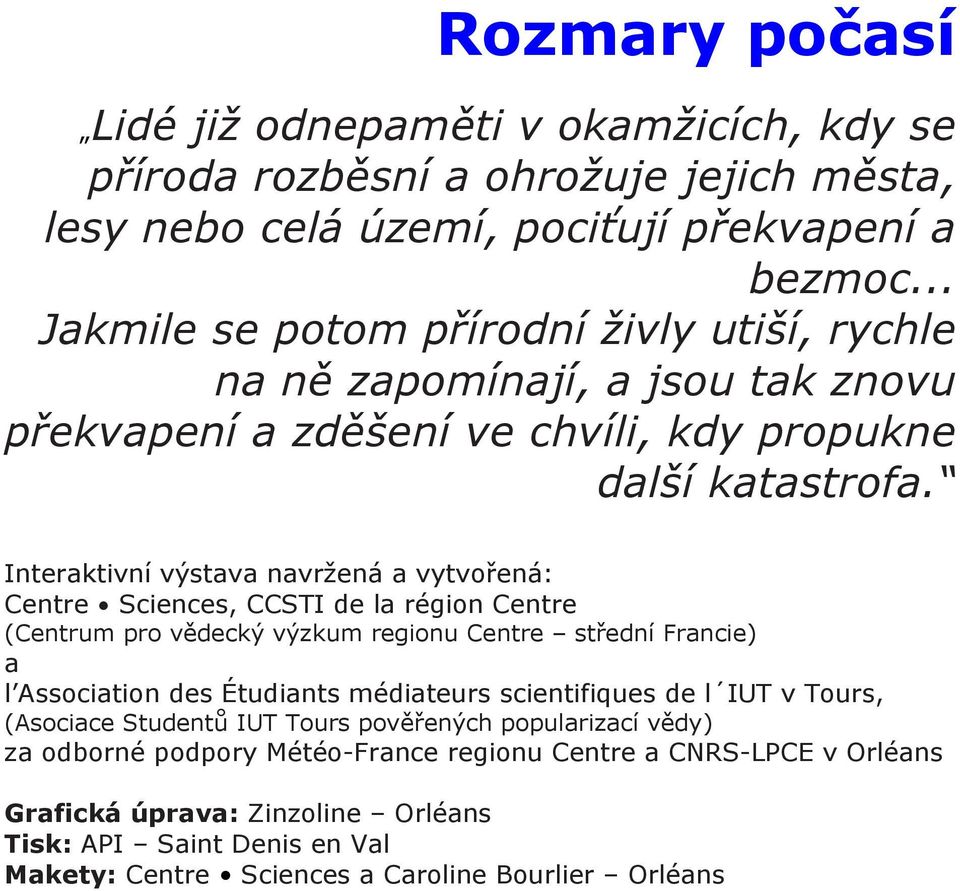 Interaktivní výstava navržená a vytvořená: Centre Sciences, CCSTI de la région Centre (Centrum pro vědecký výzkum regionu Centre střední Francie) a l Association des Étudiants médiateurs