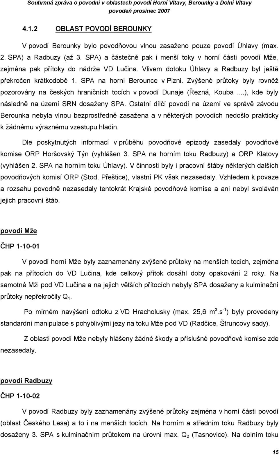 SPA na horní Berounce v Plzni. Zvýšené průtoky byly rovněž pozorovány na českých hraničních tocích v povodí Dunaje (Řezná, Kouba...), kde byly následně na území SRN dosaženy SPA.