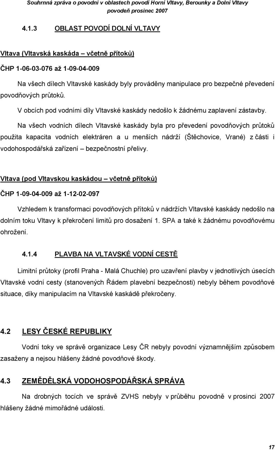 průtoků. V obcích pod vodními díly Vltavské kaskády nedošlo k žádnému zaplavení zástavby.