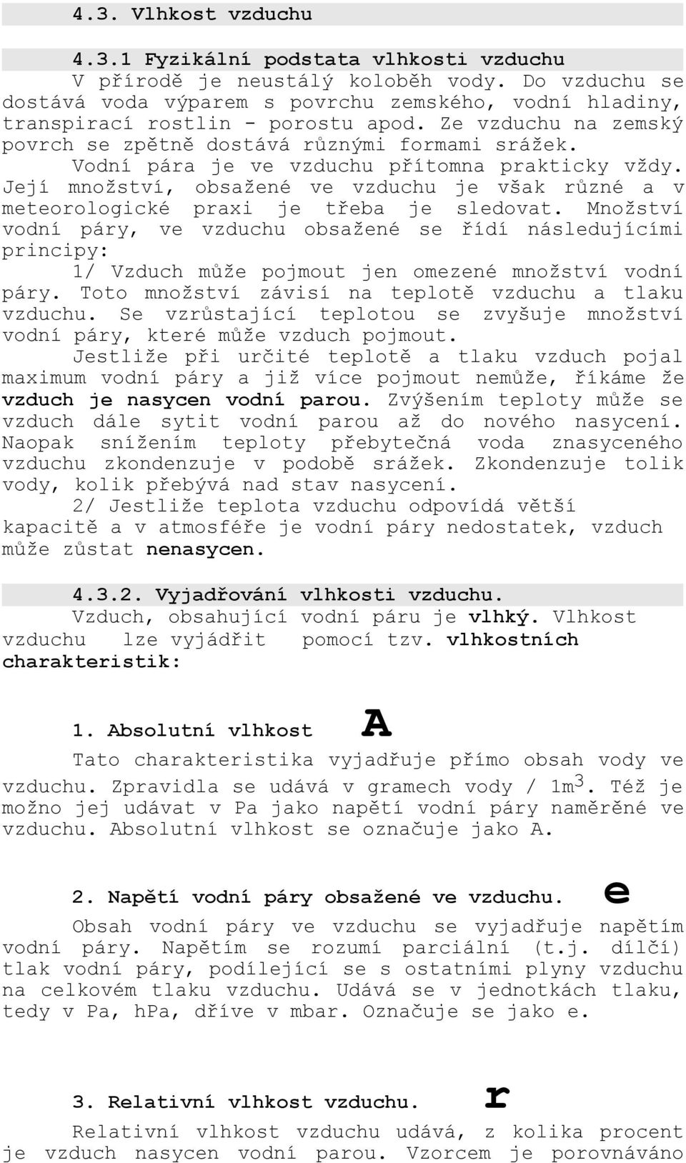 Vodní pára je ve vzduchu přítomna prakticky vždy. Její množství, obsažené ve vzduchu je však různé a v meteorologické praxi je třeba je sledovat.