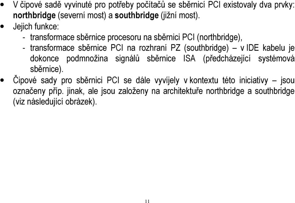 IDE kabelu je dokonce podmnožina signálů sběrnice ISA (předcházející systémová sběrnice).