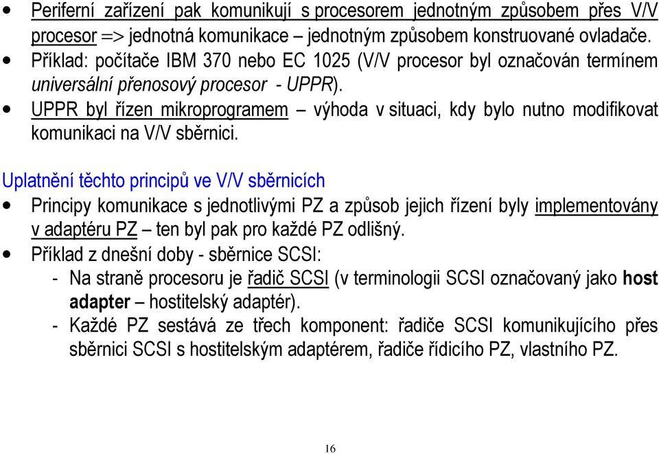 UPPR byl řízen mikroprogramem výhoda v situaci, kdy bylo nutno modifikovat komunikaci na V/V sběrnici.