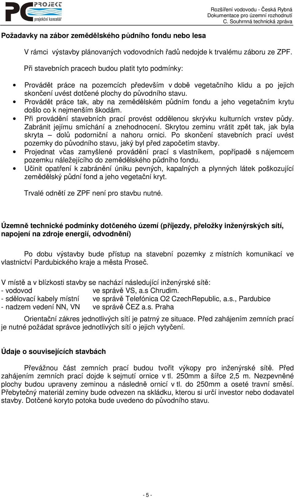 Provádět práce tak, aby na zemědělském půdním fondu a jeho vegetačním krytu došlo co k nejmenším škodám. Při provádění stavebních prací provést oddělenou skrývku kulturních vrstev půdy.