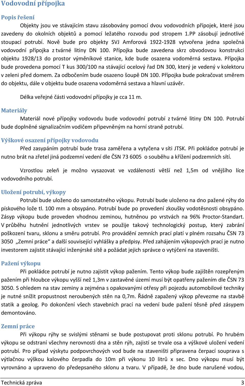 Přípojka bude zavedena skrz obvodovou konstrukci objektu 1928/13 do prostor výměníkové stanice, kde bude osazena vodoměrná sestava.