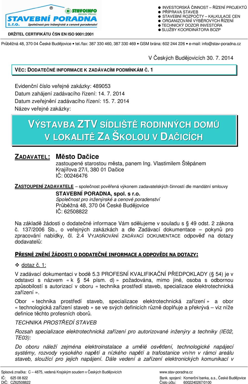 1 V Českých Budějovicích 30. 7. 2014 Evidenční číslo veřejné zakázky: 489053 Datum zahájení zadávacího řízení: 14. 7. 2014 Datum zveřejnění zadávacího řízení: 15. 7. 2014 Název veřejné zakázky: VÝSTAVBA ZTV SÍÍDLIIŠTĚ RODIINNÝCH DOMŮ V LOKALIITĚ ZA ŠKOLOU V DAČIICÍÍCH ZADAVATEL: Město Dačice zastoupené starostou města, panem Ing.