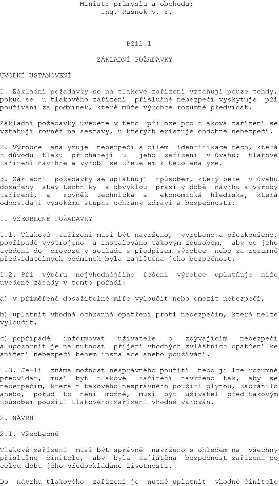 Základní požadavky uvedené v této příloze pro tlaková zařízení se vztahují rovněž na sestavy, u kterých existuje obdobné nebezpečí. 2.