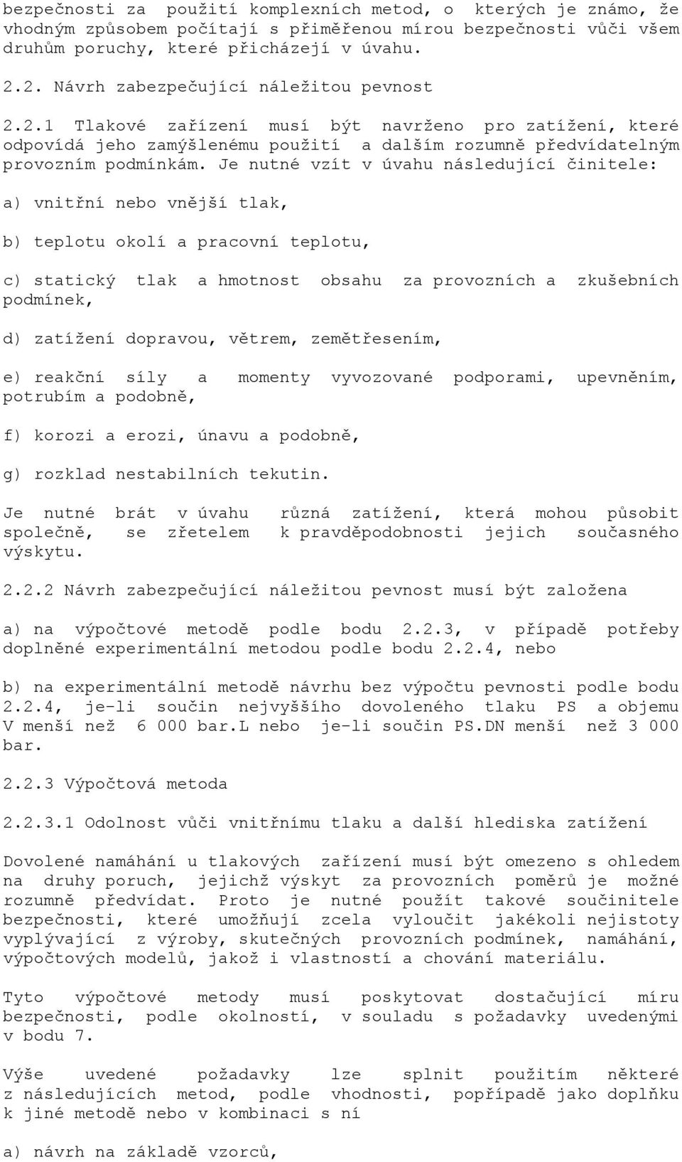Je nutné vzít v úvahu následující činitele: a) vnitřní nebo vnější tlak, b) teplotu okolí a pracovní teplotu, c) statický tlak a hmotnost obsahu za provozních a zkušebních podmínek, d) zatížení