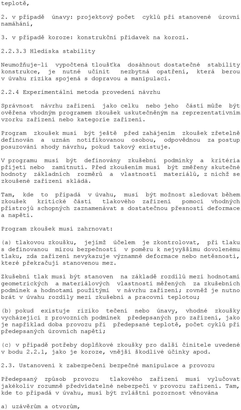 3 Hlediska stability Neumožňuje-li vypočtená tloušťka dosáhnout dostatečné stability konstrukce, je nutné učinit nezbytná opatření, která berou v úvahu rizika spojená s dopravou a manipulací. 2.