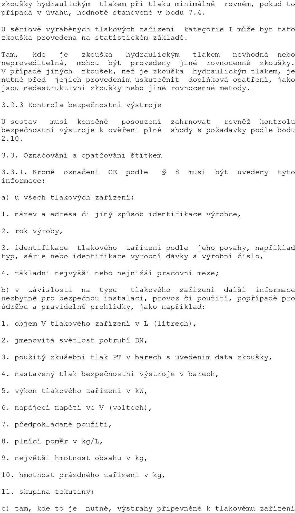 Tam, kde je zkouška hydraulickým tlakem nevhodná nebo neproveditelná, mohou být provedeny jiné rovnocenné zkoušky.