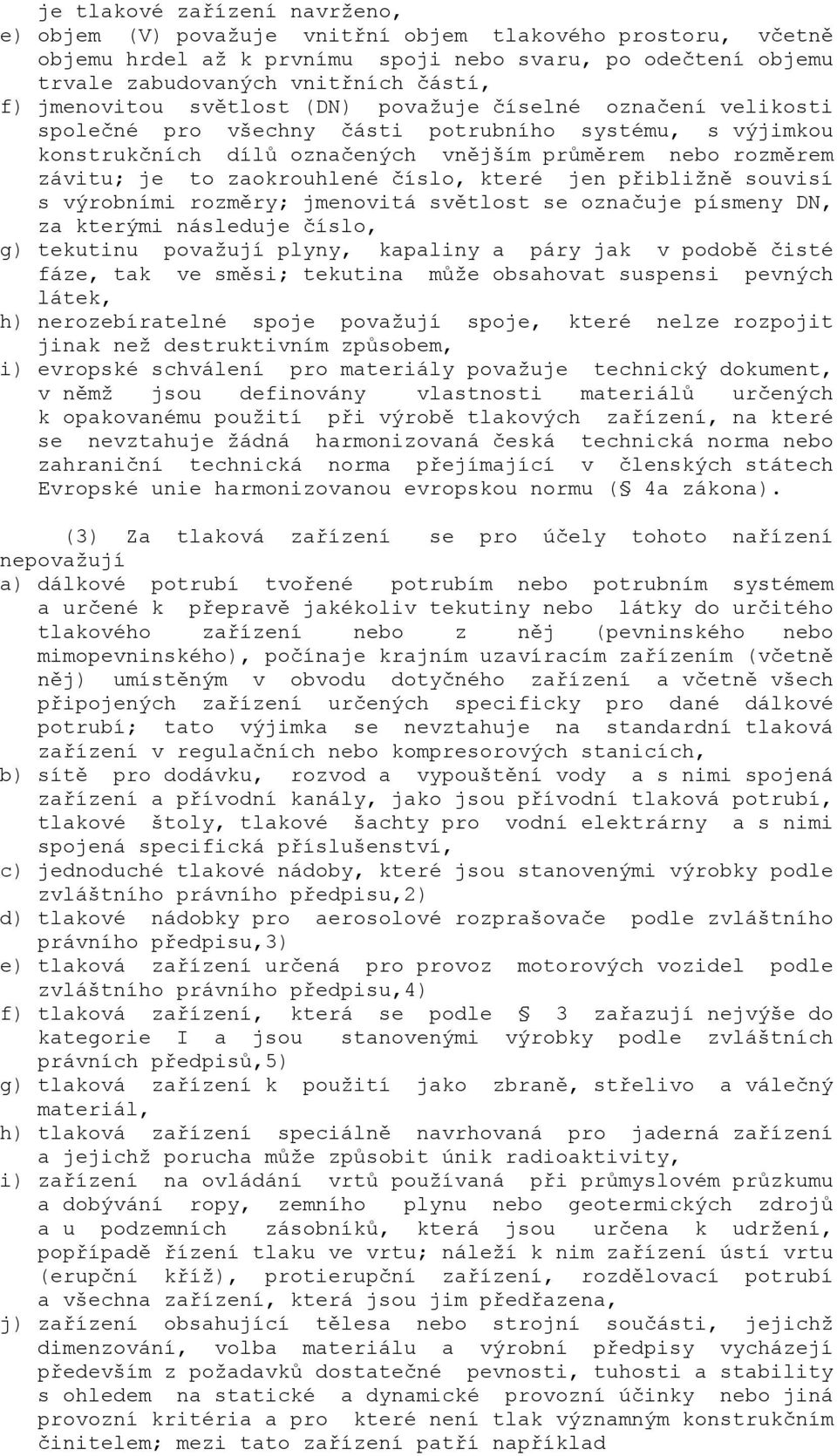 zaokrouhlené číslo, které jen přibližně souvisí s výrobními rozměry; jmenovitá světlost se označuje písmeny DN, za kterými následuje číslo, g) tekutinu považují plyny, kapaliny a páry jak v podobě