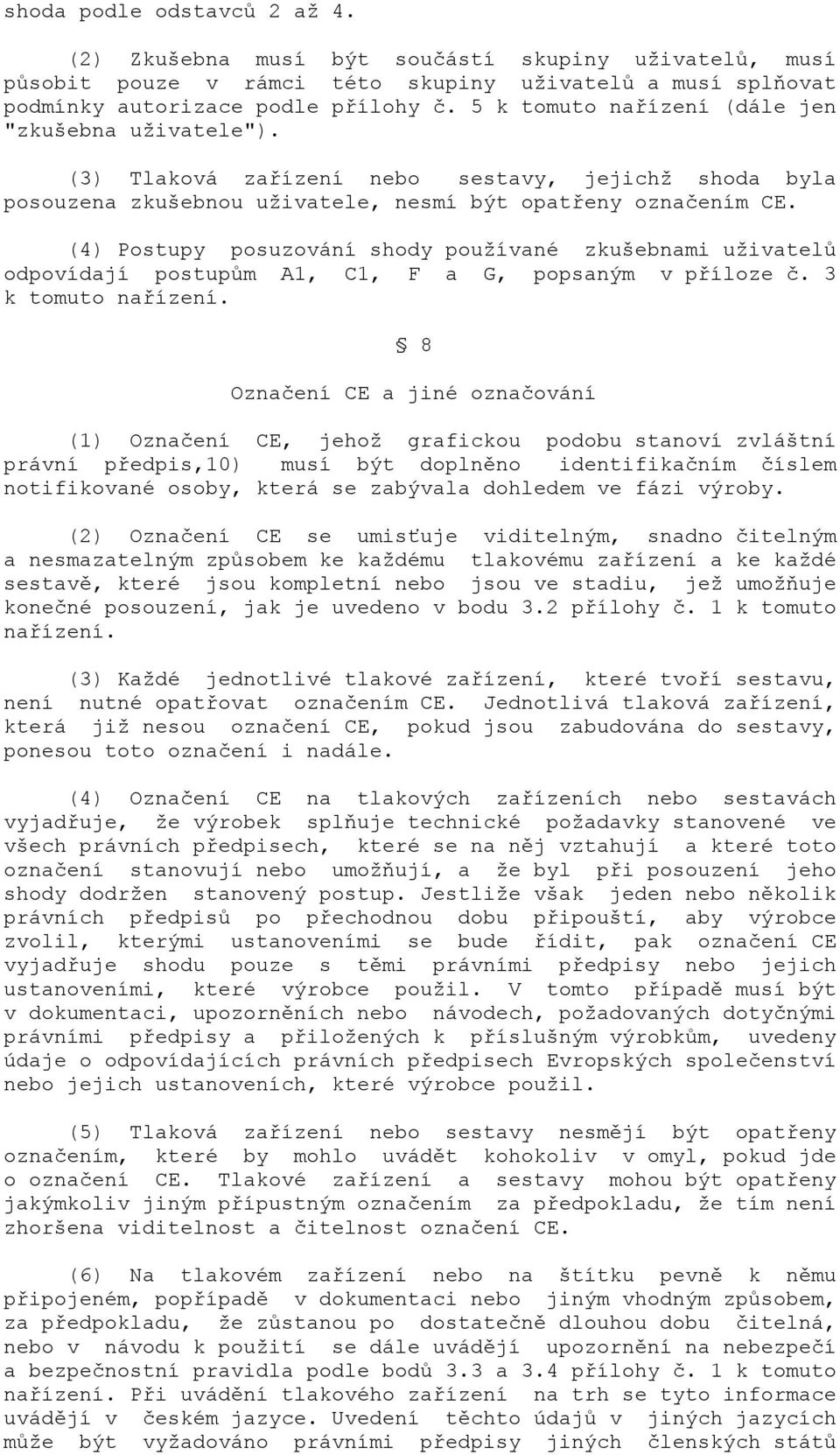 (4) Postupy posuzování shody používané zkušebnami uživatelů odpovídají postupům A1, C1, F a G, popsaným v příloze č. 3 k tomuto nařízení.