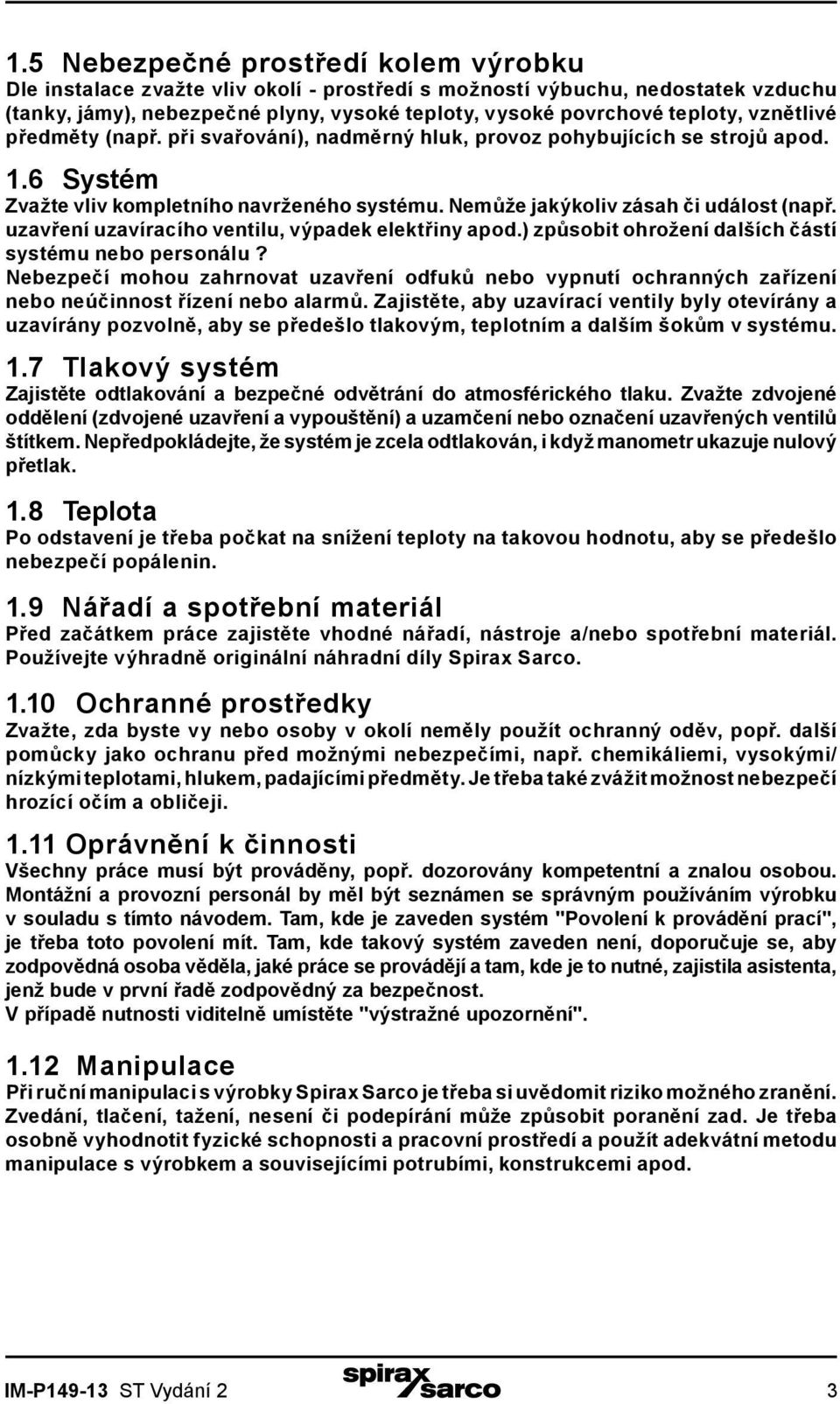 uzavření uzavíracího ventilu, výpadek elektřiny apod.) způsobit ohrožení dalších částí systému nebo personálu?