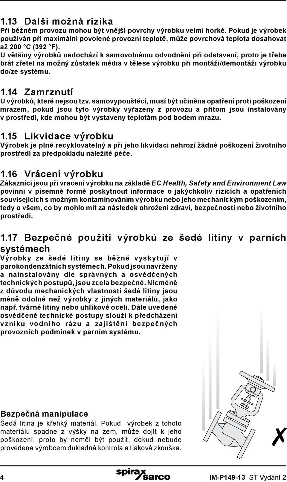 U většiny výrobků nedochází k samovolnému odvodnění při odstavení, proto je třeba brát zřetel na možný zůstatek média v tělese výrobku při montáži/demontáži výrobku do/ze systému. 1.