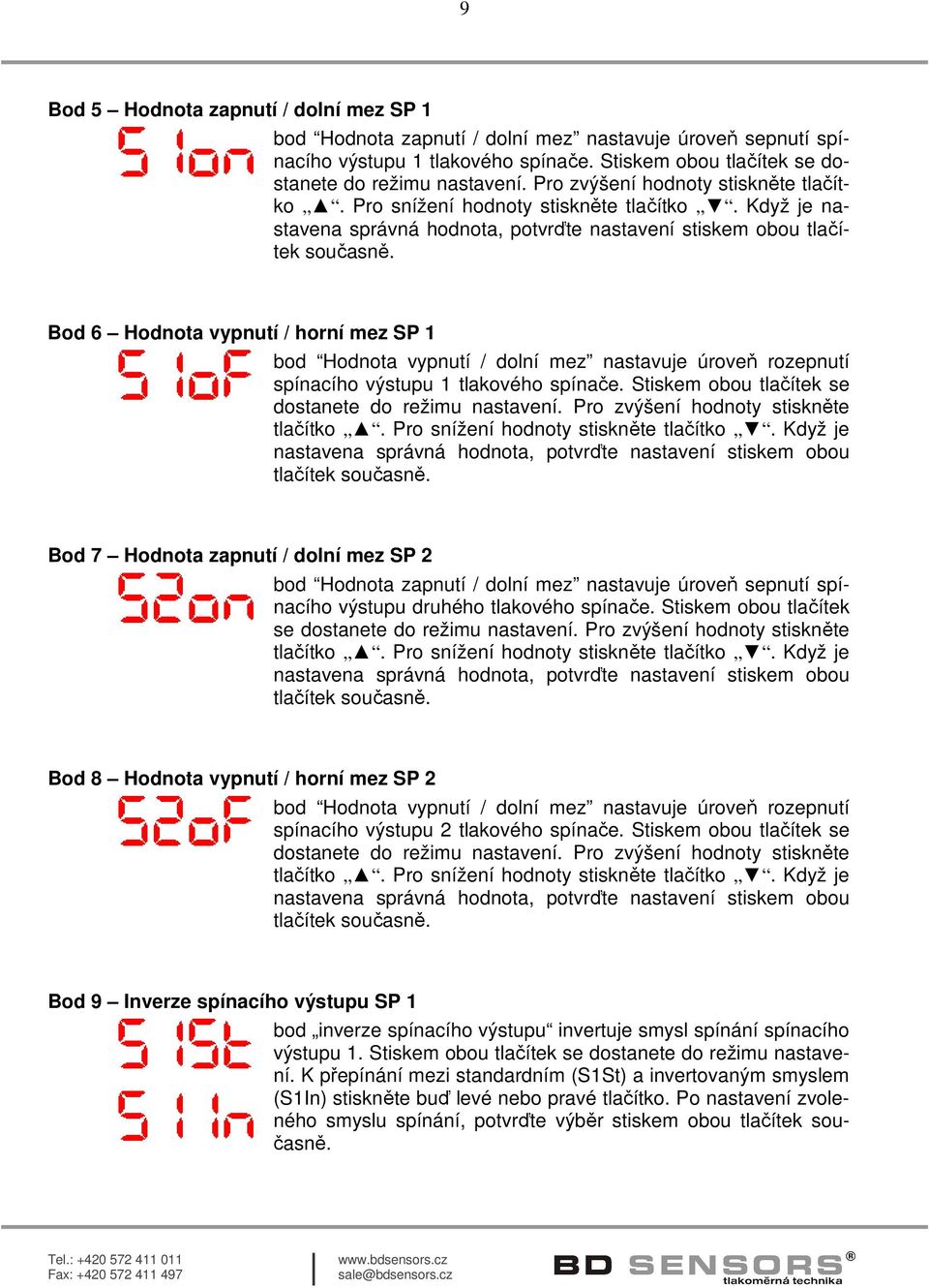 Bod 6 Hodnota vypnutí / horní mez SP 1 bod Hodnota vypnutí / dolní mez nastavuje úroveň rozepnutí spínacího výstupu 1 tlakového spínače. Stiskem obou tlačítek se dostanete do režimu nastavení.