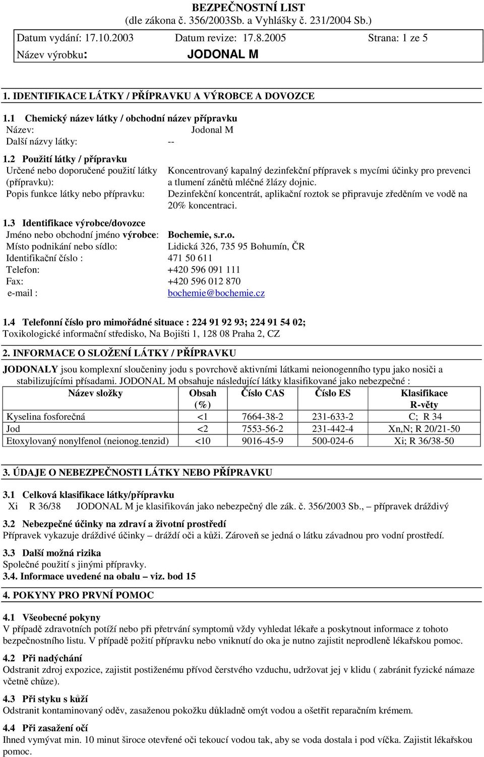 3 Identifikace výrobce/dovozce Jméno nebo obchodní jméno výrobce: Bochemie, s.r.o. Místo podnikání nebo sídlo: Lidická 326, 735 95 Bohumín, R Identifikaní íslo : 471 50 611 Telefon: +420 596 091 111 Fax: +420 596 012 870 e-mail : bochemie@bochemie.